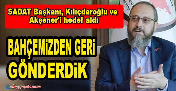 SADAT BAŞKANI, KILIÇDAROĞLU VE AKŞENER