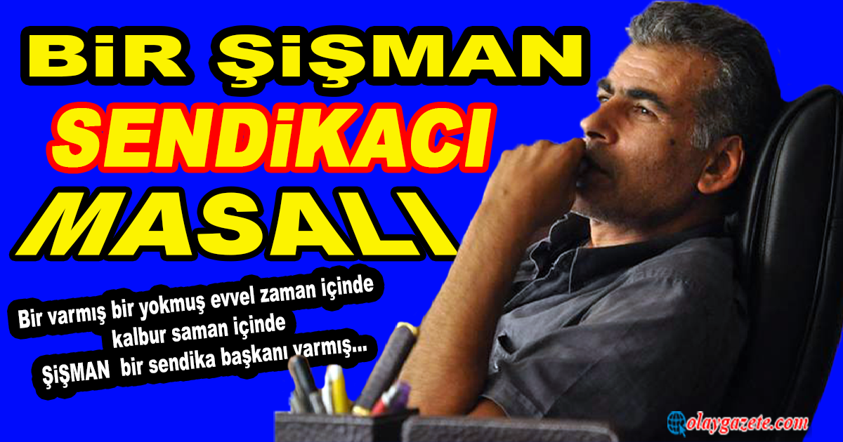 BİR ŞİŞMAN SENDİKACI MASALI...