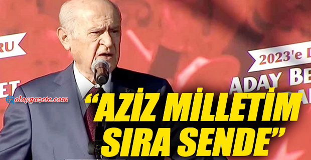 BAHÇELİ, MHP’NİN SEÇİM SLOGANINI AÇIKLADI: “AZİZ MİLLETİM SIRA SENDE”
