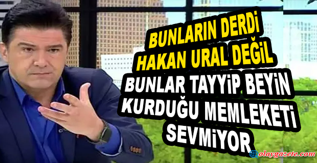 HAKAN URAL TEPKİLERE YANIT VERDİ: BUNLARIN DERDİ TAYYİP BEYİN KURDUĞU MEMLEKET