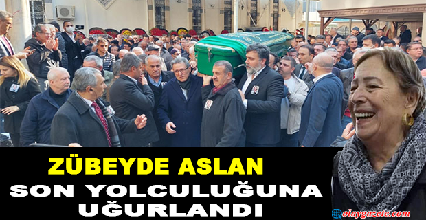 ZÜBEYDE ASLAN SON YOLCULUĞUNA  UĞURLANDI