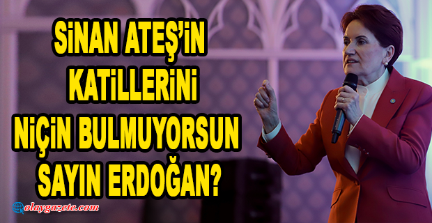 AKŞENER: SİNAN ATEŞ’İN KATİLLERİNİN BULUNAMAMASINI ELEŞTİRDİ