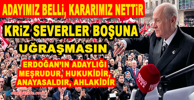 BAHÇELİ: SAYIN RECEP TAYYİP ERDOĞAN’IN CUMHURBAŞKANI ADAYLIĞI MEŞRUDUR