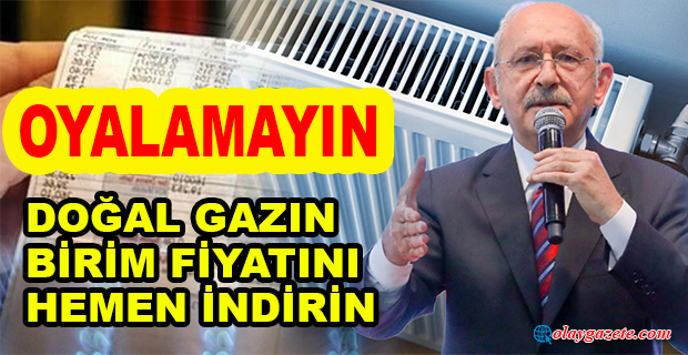 KILIÇDAROĞLU: ŞUBAT KAPIDA, ÜLKEMİZ AĞIR KIŞ KOŞULLARINA GİRİYOR. EVLERDE KULLANILAN DOĞAL GAZIN BİRİM FİYATINI HEMEN İNDİRİN