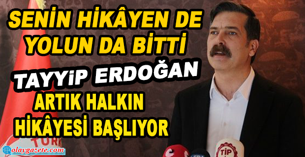 ERKAN BAŞ: SENİN HİKÂYEN DE YOLUN DA BİTTİ TAYYİP ERDOĞAN. ARTIK HALKIN HİKÂYESİ BAŞLIYOR