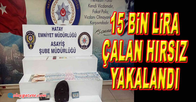ANTAKYA’DA 15 BİN LİRA ÇALAN HIRSIZ YAKALANDI