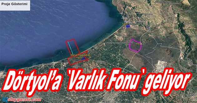 DÖRTYOL’ADA TÜRKİYE VARLIK FONU GELİYOR