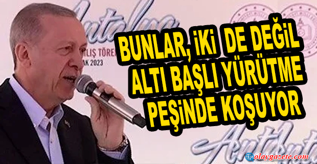 ERDOĞAN: KARŞIMIZA YİNE BİR YAPTIRMAYIZ İTTİFAKI İLE ÇIKTILAR