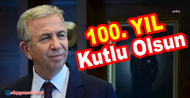 MANSUR YAVAŞ’TAN ANKARA’NIN BAŞKENT OLUŞUNUN 100. YIL DÖNÜMÜ MESAJI