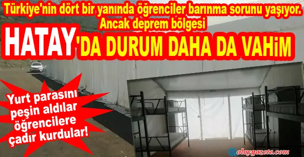 HATAY’DA ÖĞRENCİLER 12 YATAKLI ÇADIR YURTLARDA …