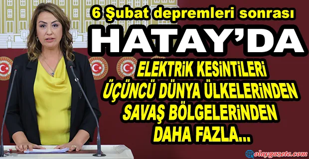 CHP’Lİ KARA: ELEKTRİK KESİNTİLERİ DEPREMZEDELERİ CANINDAN BEZDİRDİ