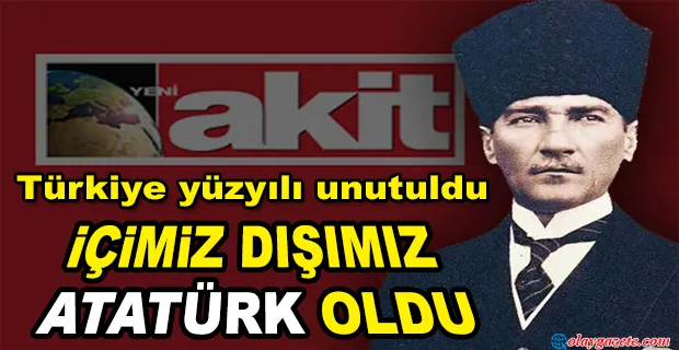 GERİCİ AKİT YAZARI ATATÜRK’TEN RAHATSIZ OLUP İKTİDARI TEHDİT ETTİ