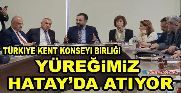 TÜRKİYE KENT KONSEYİ ÜYELERİ YEREL YÖNETİM, STK VE VATANDAŞLARDAN HATAY’IN SORUNLARINI DİNLEDİ