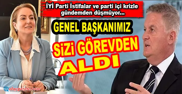 İYİ PARTİ GENEL BAŞKAN YARDIMCISI ÜÇOK GÖREVDEN ALINDI