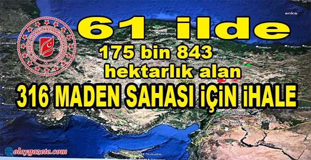 ENERJİ VE TABİİ KAYNAKLAR BAKANLIĞI, 61 İLDE 316 MADEN SAHASI İÇİN İHALE AÇTI