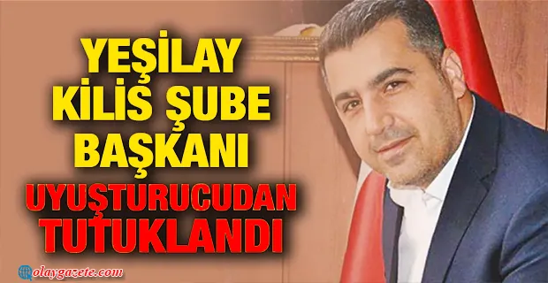 YEŞİLAY ŞUBE BAŞKANI UYUŞTURUCUDAN TUTUKLANDI