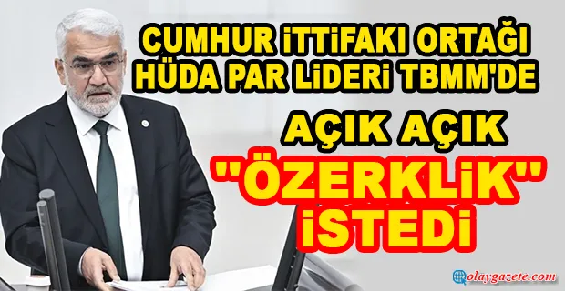 HÜDA PAR MECLİS’TE! “EYALET, ÖZERKLİK VE FEDERASYON SERBESTÇE TARTIŞILABİLMELİDİR”