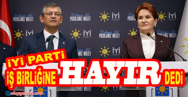 İYİ PARTİ GİK’TEN CHP’NİN İŞ BİRLİĞİ TEKLİFİNE 