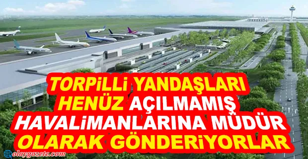 AÇILMAMIŞ HAVALİMANINA MÜDÜR ATADILAR