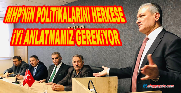 GÜL:MHP’NİN POLİTİKALARINI HERKESE İYİ ANLATMAMIZ GEREKİYOR.