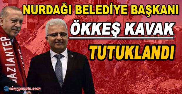 NURDAĞI BELEDİYE BAŞKANI ÖKKEŞ KAVAK TUTUKLANDI