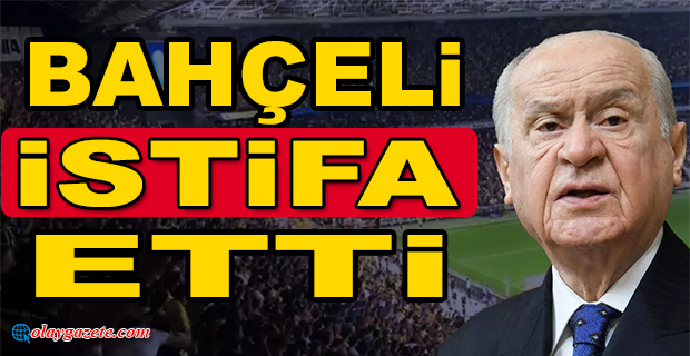 BAHÇELİ, ‘HÜKÜMET İSTİFA’ SLOGANI NEDENİYLE  İSTİFA ETTİ