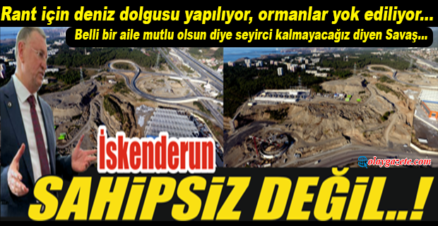 SAVAŞ: OLDUBİTTİYE GETİREREK DENİZE DOLGU YAPTILAR