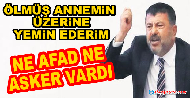 CHP’Lİ AĞBABA: “NE ASKER NE AFAD VARDI”