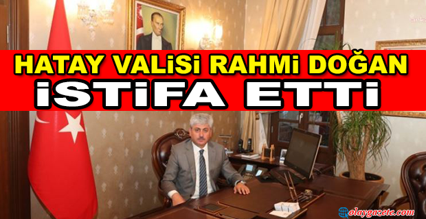 HATAY VALİSİ RAHMİ DOĞAN“BUGÜN İTİBARİ İLE HATAY