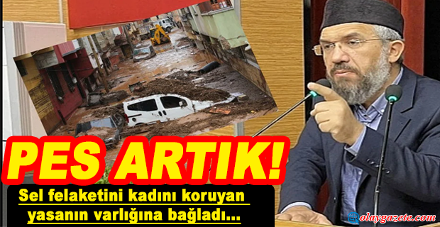 SEL FELAKETİNİ KADINI KORUYAN YASANIN VARLIĞINA BAĞLADI...