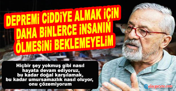 PROF. DR. NACİ GÖRÜR:DEPREM BAĞIRA BAĞIRA GELDİ