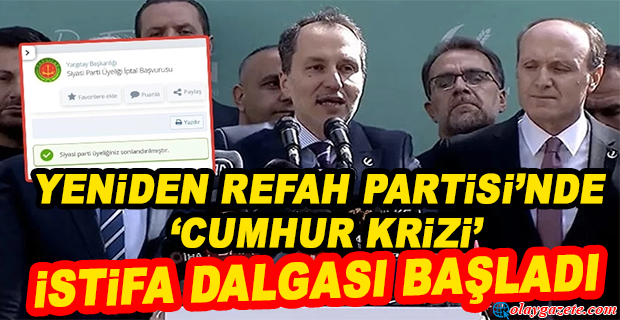YENİDEN REFAH’IN İTTİFAK AÇIKLAMASI SONRASI İSTİFA DALGASI