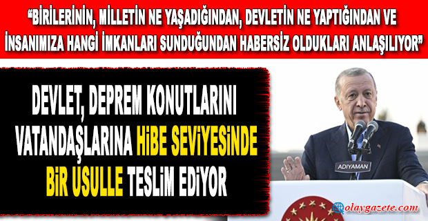ERDOĞAN DEPREMZEDELERİ 20 YIL BORÇLANDIRACAK PROJEYİ ÖVDÜ: HİBE SEVİYESİNDE...