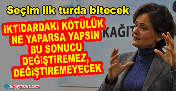 CANAN KAFTANCIOĞLU: SEÇİM 1. TURDA BİTEBİLİR VE GÖRECEKSİNİZ BİTECEK