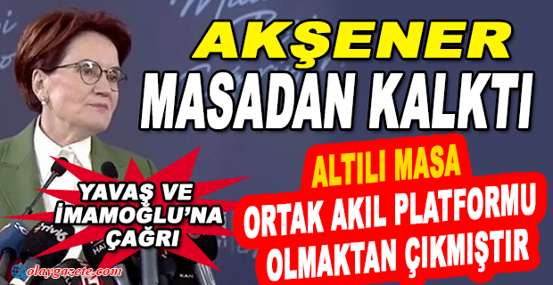 AKŞENER MASADAN KALKTI