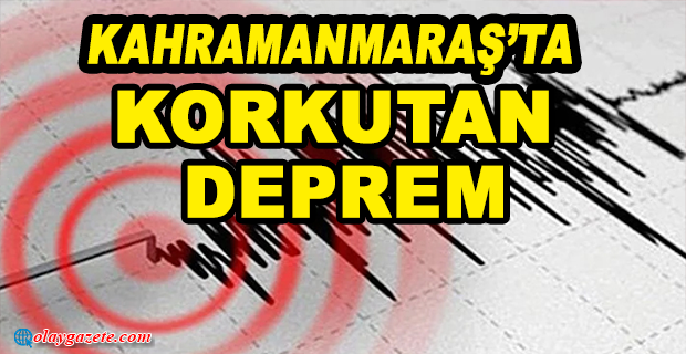 KAHRAMANMARAŞ’TA SABAHA KARŞI KORKUTAN DEPREM