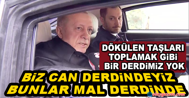 ERDOĞAN: DÖKÜLEN TAŞLARI TOPLAMAK GİBİ BİR DERDİMİZ YOK...