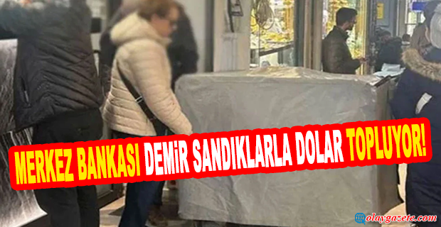 KAPALIÇARŞI TARİHİNDE İLK! MERKEZ BANKASI DEMİR SANDIKLARLA DOLAR TOPLUYOR!