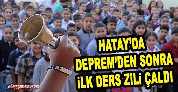HATAY’DA DEPREM’DEN SONRA İLK DERS ZİLİ ÇALDI
