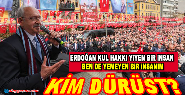 KILIÇDAROĞLU: ERDOĞAN KUL HAKKI YİYEN BİR İNSAN, BEN DE YEMEYEN BİR İNSANIM.