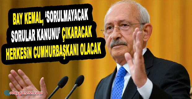 KILIÇDAROĞLU: “CUMHURBAŞKANI OLDUĞUMDA TORPİLE, KAYIRMAYA KESİNLİKLE SON VERECEĞİM...