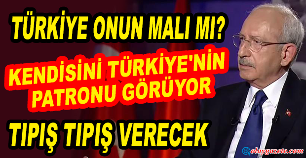 KILIÇDAROĞLU: TÜRKİYE SENİN Mİ? KENDİSİNİ TÜRKİYE