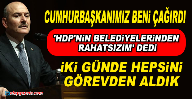 SOYLU HDP’Lİ BELEDİYELERE  NASIL KAYYUM ATADIKLARINI ANLATTI