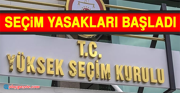 SEÇİM YASAKLARI BUGÜN BAŞLIYOR