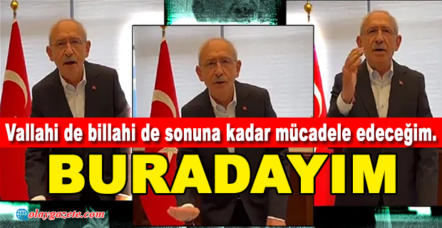 KEMAL KILIÇDAROĞLU: “VALLAHİ DE BİLLAHİ DE SONUNA KADAR MÜCADELE EDECEĞİM...