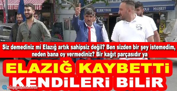 SEÇİLEMEYEN ADAYDAN SİTEM: ELAZIĞ HALKI BİZE NANKÖRLÜK ETTİ 