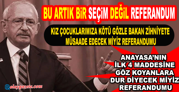 KILIÇDAROĞLU:EĞER SEN DE BENİM GİBİ VATANINI GERÇEKTEN SEVİYORSAN SENİN OYUNU İSTİYORUM