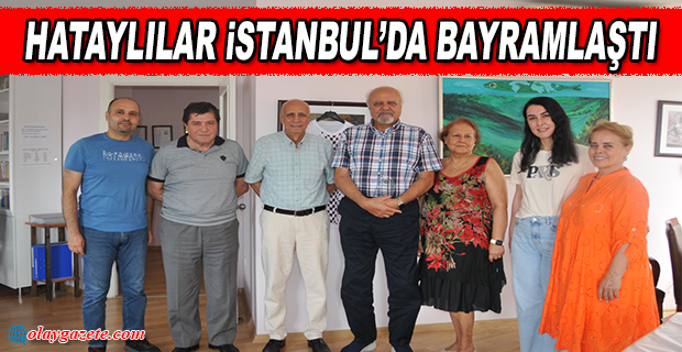 HATAYLILAR İSTANBUL’DA BAYRAMLAŞTI
