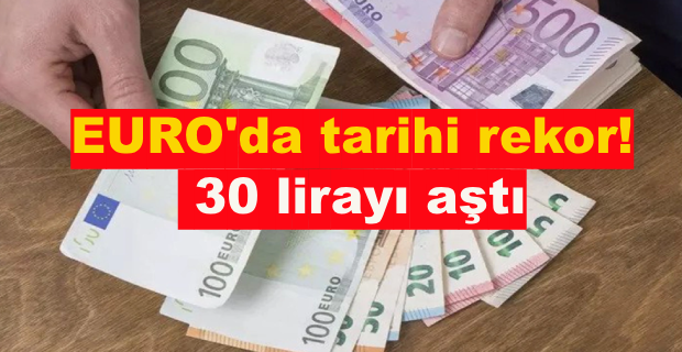 EURO 30 LİRAYI AŞTI