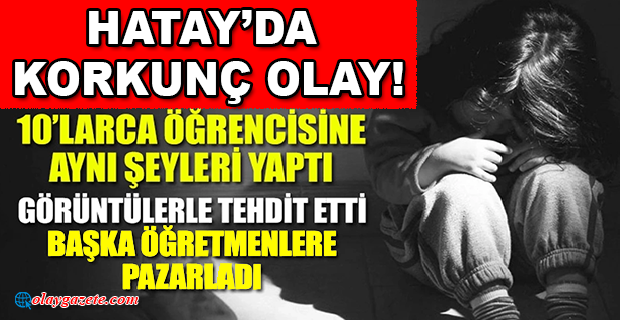 HATAY’DA ÖĞRETMENDEN 11 YAŞINDAKİ ÖĞRENCİSİNE TECAVÜZ: HAMİLE KALDI...